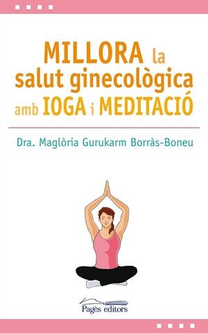 MILLORA LA SALUT GINECOLÒGICA AMB IOGA I MEDITACIÓ | 9788499759517 | GURUKARM BORRÀS-BONEU, MAGLÒRIA