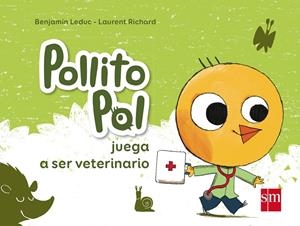 POLLITO POL JUEGA A SER VETERINARIO | 9788467574890 | LEDUC, BENJAMIN