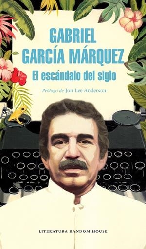 ESCÁNDALO DEL SIGLO, EL | 9788439734864 | GARCÍA MÁRQUEZ, GABRIEL