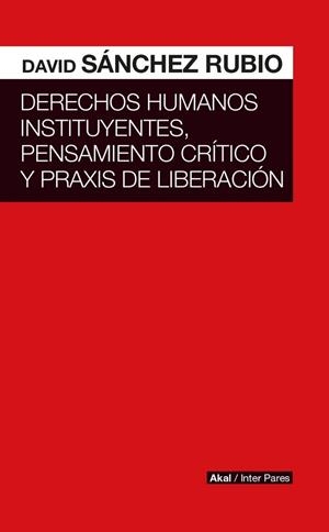 DERECHOS HUMANOS INSTITUYENTES, PENSAMIENTO CRÍTICO Y PRAXIS DE LIBERACIÓN | 9786079781675 | SÁNCHEZ RUBIO, DAVID