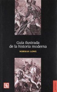 GUÍA ILUSTRADA DE LA HISTORIA MODERNA | 9786071605719 | LOWE, NORMAN