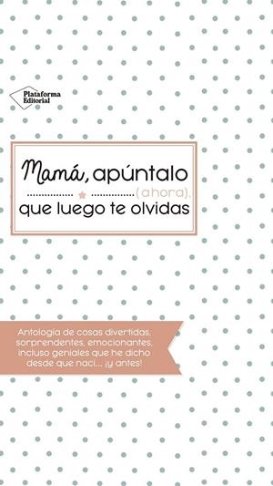 MAMÁ, APÚNTALO (AHORA) QUE LUEGO TE OLVIDAS | 9788416820993 | VILLAR TORRES, MÓNICA