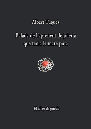 BALADA DE L'APRENENT DE JOIERIA QUE TENIA LA MARE PUTA | 9788416304219 | TUGUES, ALBERT