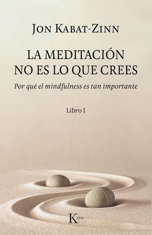 MEDITACIÓN NO ES LO QUE CREES, LA | 9788499886527 | KABAT-ZINN, JON
