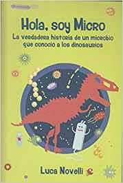 HOLA, SOY MICRO. LA VERDADERA HISTORIA DE UN MICROBIO QUE CONOCIÓ A LOS DINOSAURIOS | 9788427142374 | NOVELLI, LUCA