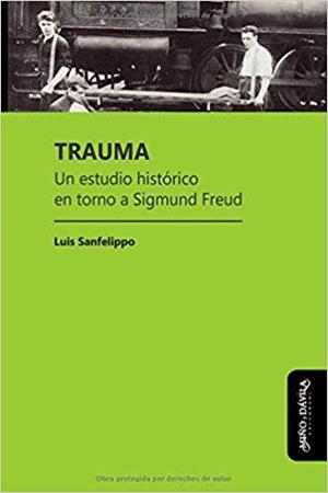 TRAUMA. UN ESTUDIO HISTÓRICO EN TORNO A SIGMUND FREUD | 9788417133368 | SANFELIPPO, LUIS
