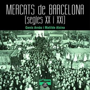 MERCATS DE BARCELONA. SEGLES XX I XXI | 9788472461659 | ARNÀS, GENÍS / ALSINA, MATILDE