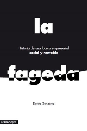 HISTORIA DE UNA LOCURA EMPRESARIAL SOCIAL Y RENTABLE : LA FAGEDA | 9788415097785 | GONZÁLEZ, DOLORS