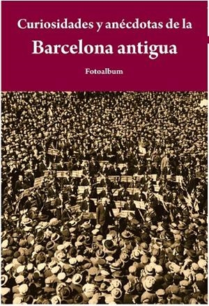 CURIOSIDADES Y ANÉCDOTAS DE LA BARCELONA ANTIGUA | 9788415618065