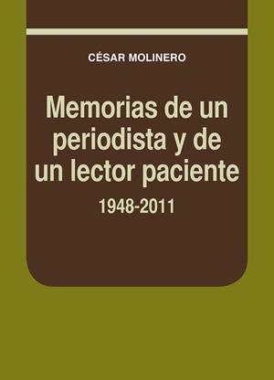 MEMORIAS DE UN PERIODISTA Y DE UN LECTOR PACIENTE. 1948-2011 | 9788497434683 | MOLINERO SANTAMARÍA, CÉSAR