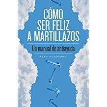 CÓMO SER FELIZ A MARTILLAZOS | 9788415373674 | DOMINGUEZ, IÑAKI