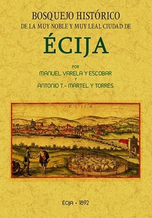 BOSQUEJO HISTÓRICO DE LA MUY NOBLE Y MUY LEAL CIUDAD DE ÉCIJA | 9788490015971 | VARELA Y ESCOBAR, MANUEL