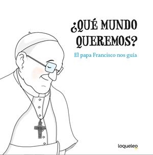 ¿QUÉ MUNDO QUEREMOS? EL PAPA FRANCISCO NOS GUÍA | 9788491223368