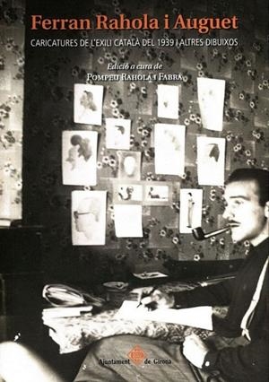 FERRAN RAHOLA I AUGUET. CARICATURES DE L'EXILI CATALÀ DEL 1939 I ALTRES DIBUIXOS | 9788484962571 | RAHOLA FABRA, POMPEU