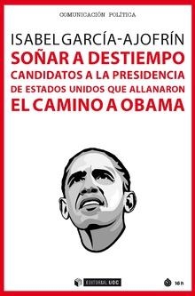 SOÑAR A DESTIEMPO. CANDIDATOS A LA PRESIDENCIA DE ESTADOS UNIDOS QUE ALLANARON EL CAMINO A OBAMA | 9788491802075 | GARCÍA-AJOFRÍN, ISABEL