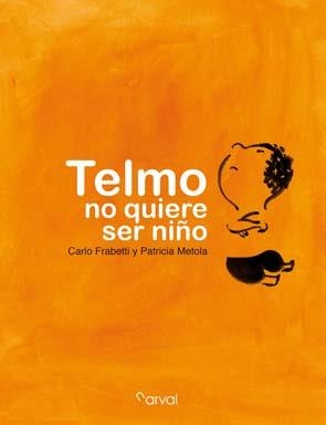 TELMO NO QUIERE SER NIÑO | 9788493876869 | FRABETTI, CARLO / METOLA, PATRICIA