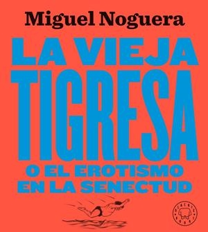 VIEJA TIGRESA O EL EROTISMO EN LA SENECTUD, LA | 9788417552084 | NOGUERA, MIGUEL