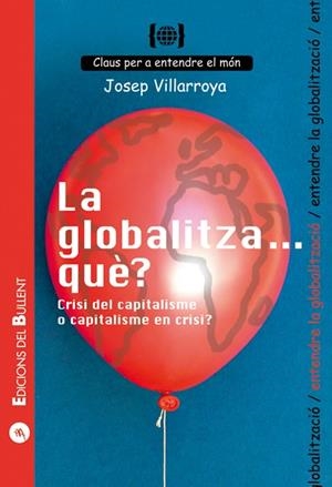 GLOBALITZA... QUÈ, LA? CRISI DEL CAPITALISME O CAPITALISME EN CRISI? | 9788496187993 | VILLARROYA NAVARRO, JOSEP