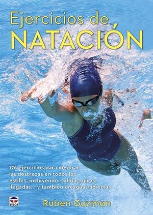 EJERCICIOS DE NATACIÓN. 176 EJERCICIOS PARA MEJORAR LAS DESTREZAS EN TODOS LOS E | 9788416676651 | GUZMAN, RUBEN