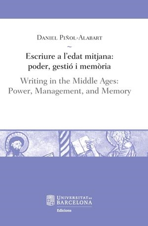 ESCRIURE A L'EDAT MITJANA : PODER, GESTIÓ I MEMÒRIA / WRINTING IN THE MIDDLE AGES | 9788491681274 | PIÑOL-ALABART, DANIEL
