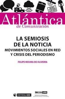 SEMIOSIS DE LA NOTICIA, LA. MOVIMIENTOS SOCIALES EN RED Y CRISIS DEL PERIODISMO | 9788491802662 | MOURA DE OLIVEIRA, FELIPE
