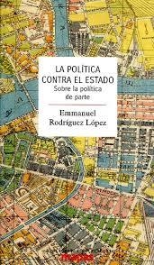 POLÍTICA CONTRA EL ESTADO, LA | 9788494806896 | RODRÍGUEZ LÓPEZ, EMMANUEL