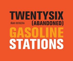 TWENTYSIX (ABANDONED) GASOLINE STATIONS | 9788480815994 | BERGERA SERRANO, IÑAKI