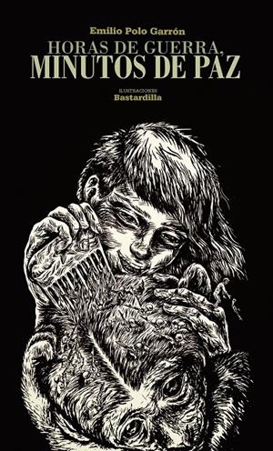 HORAS DE GUERRA, MINUTOS DE PAZ | 9788494874901 | POLO GARRÓN, EMILIO / BASTARDILLA 
