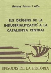 ORÍGENS DE LA INDUSTRIALITZACIÓ A LA CATALUNYA CENTRAL, ELS | 9788423202485 | FERRER I ALÒS, LLORENÇ
