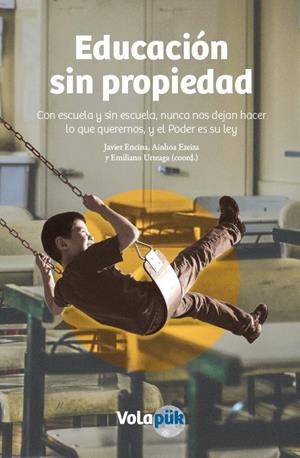 EDUCACIÓN SIN PROPIEDAD | 9788494751516 | ENCINA, JAVIER / EZIZA, AINHOA / URTEAGA, EMILIANO