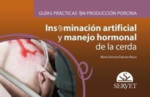 GUÍAS PRÁCTICAS EN PRODUCCIÓN PORCINA. INSEMINACIÓN ARTIFICIAL Y MANEJO HORMONAL | 9788417225773 | FALCETO RECIO, MARÍA VICTORIA