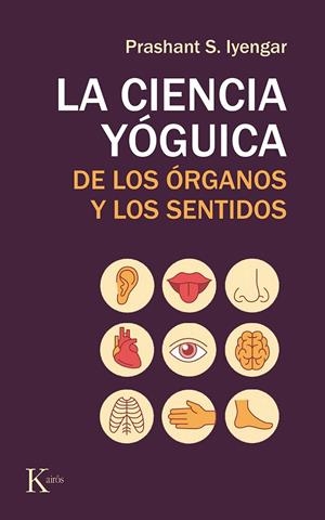 CIENCIA YÓGUICA DE LOS ÓRGANOS Y LOS SENTIDOS, LA | 9788499886565 | IYENGAR, PRASHANT S.