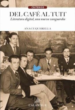 DEL CAFÉ AL TUIT. LITERATURA DIGITAL, UNA NUEVA VANGUARDIA | 9788483594483 | CUQUERELLA, ANA