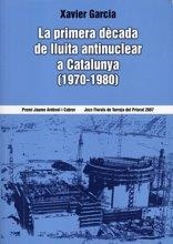 PRIMERA DECADA DE LLUITA ANTINUCLEAR A CATALUNYA (1970-1980), LA | 9788460644835 | GARCIA, XAVIER