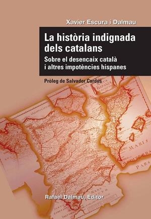 HISTÒRIA INDIGNADA DELS CATALANS, LA : SOBRE EL DESENCAIX CATALÀ I ALTRES IMPOTÈNCIES HISPANES | 9788423207732 | ESCURA DALMAU, XAVIER