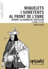 MIQUELETS I SOMETENTS AL FRONT DE L'EBRE DURANT LA GUERRA DE SUCCESSIÓ (1705-1714) | 9788423207305 | ESPINO, ANTONIO