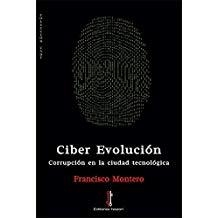 CIBER EVOLUCIÓN : CORRUPCIÓN EN LA CIUDAD TECNOLÓGICA | 9788416764686 | MONTERO, FRANCISCO