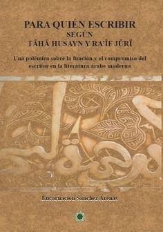 PARA QUIÉN ESCRIBIR SEGÚN TAHA HUSAYN Y RAIF JURI | 9788494902338 | SANCHEZ ARENAS, ENCARNACIÓN