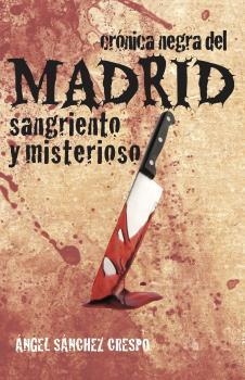 CRONICA NEGRA DEL MADRID SANGRIENTO Y MISTERIOSO | 9788494829048 | SÁNCHEZ CRESPO, ÁNGEL