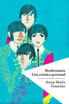 BEATLEMANIA. UNA CRÒNICA PERSONAL | 9788494400414 | FRANCINO, JOSEP MARIA