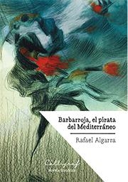 BARBARROJA, EL PIRATA DEL MEDITERRÁNEO | 9788494759802 | ALGARRA, RAFAEL