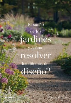 SUEÑO DE LOS JARDINES Y ¿CÓMO RESOLVER LOS DILEMAS DEL DISEÑO, EL | 9788498019742 | WILSON, KIENDRA