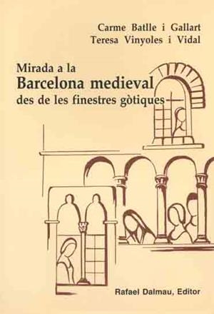 MIRADA A LA BARCELONA MEDIEVAL DE DE LES FINESTRES GOTIQUES | 9788423206537 | BATLLE I GALLART, CARME / VINYOLES I VIDAL, TERESA