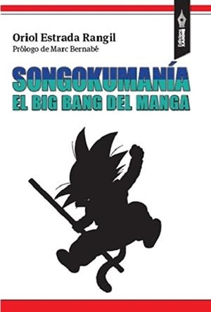 SONGOKUMANIA. EL BIG BANG DEL MANGA | 9788494609411 | ESTRADA RANGIL, ORIOL