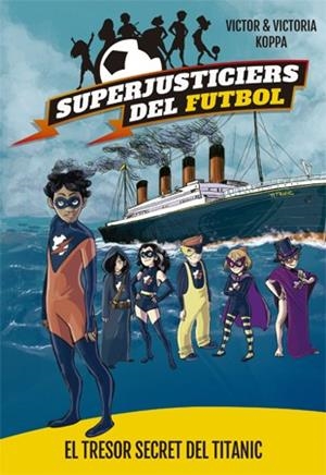 SUPERJUSTICIERS DEL FUTBOL 08. EL TRESOR SECRET DEL TITANIC | 9788424663483 | KOPPA, VICTOR