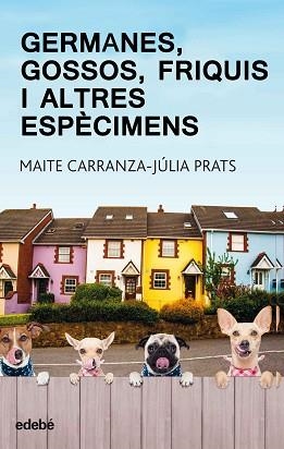 GERMANES, GOSSOS, FRIQUIS I ALTRES ESPÈCIMENS | 9788468334875 | CARRANZA, MAITE / PRATS, JULIA