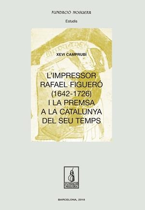 IMPRESSOR RAFAEL FIGUERÓ (1643-1726) I LA PREMSA A LA CATALUNYA DEL SEU TEMPS, L' | 9788499759593 | CAMPRUBÍ PLA, XEVI