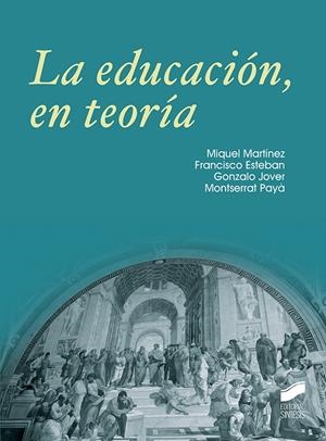 EDUCACIÓN, EN TEORÍA, LA | 9788490774380 | MARTÍNEZ, MIQUEL / ESTEBAN, FRANCISCO / PAYÁ, MONTSERRAT / JOVER, GONZALO