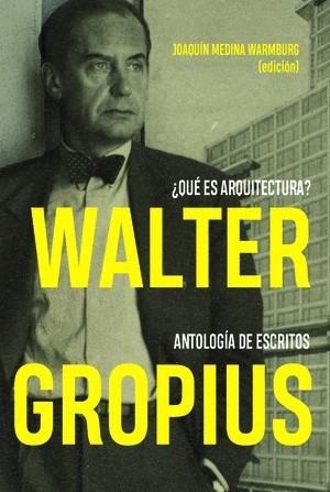 WALTER GROPIUS ¿QUÉ ES ARQUITECTURA? | 9788494606694 | MEDINA WARBURG, JOAQUIN
