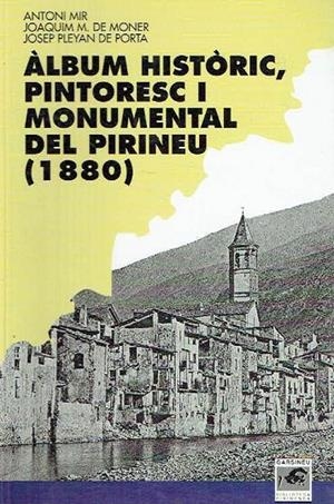 ÀLBUM HISTÒRIC, PINTORESC I MONUMENTAL DEL PIRINEU | 9788488294524 | MIR, ANTONI / MONER, JOAQUIN M. DE / PLEYAN DE PORTA, JOSEP